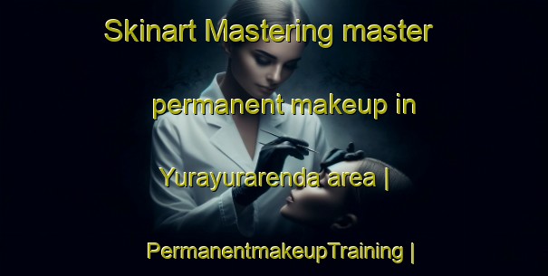 Skinart Mastering master permanent makeup in Yurayurarenda area | PermanentmakeupTraining | PermanentmakeupClasses | SkinartTraining-Bolivia